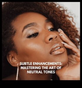 Magia tonurilor neutre: atingerea eleganței subtile cu machiajul natural